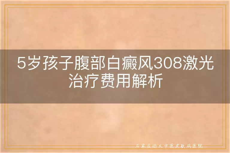 5岁孩子腹部白癜风308激光治疗费用解析