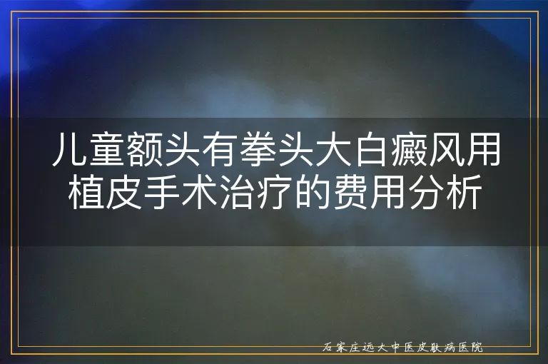 儿童额头有拳头大白癜风用植皮手术治疗的费用分析